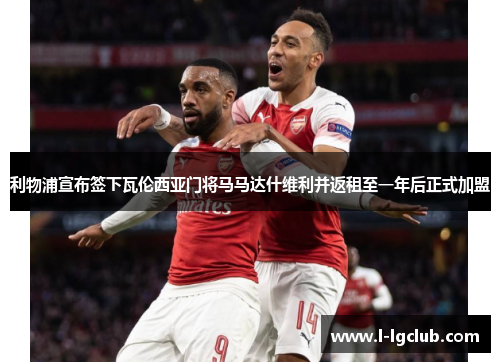 利物浦宣布签下瓦伦西亚门将马马达什维利并返租至一年后正式加盟 利物浦宣布签下瓦伦西亚门将马马达什维利并返租至一年后正式加盟