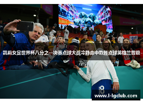 凯莉女足世界杯八分之一决赛点球大战冷静命中致胜点球英格兰晋级