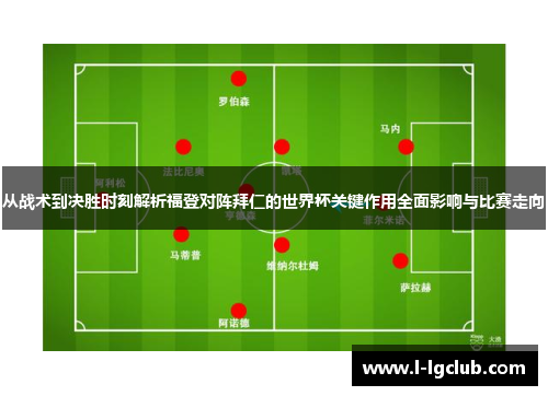 从战术到决胜时刻解析福登对阵拜仁的世界杯关键作用全面影响与比赛走向 从战术到决胜时刻解析福登对阵拜仁的世界杯关键作用全面影响与比赛走向
