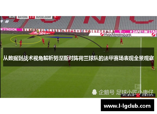 从数据到战术视角解析努涅斯对阵荷兰球队的法甲赛场表现全景观察