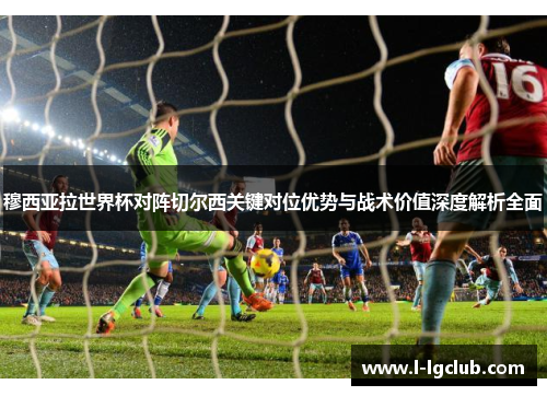 穆西亚拉世界杯对阵切尔西关键对位优势与战术价值深度解析全面 穆西亚拉世界杯对阵切尔西关键对位优势与战术价值深度解析全面