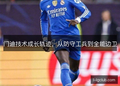 门迪技术成长轨迹，从防守工兵到全能边卫