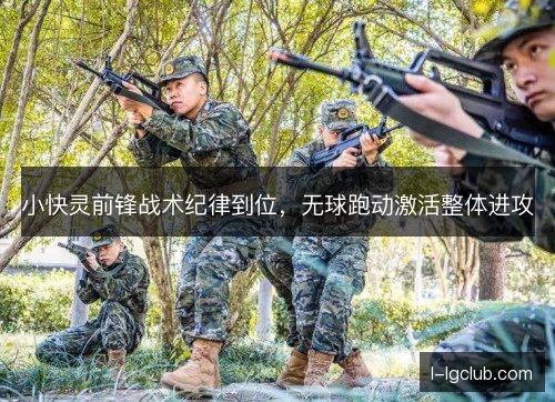 小快灵前锋战术纪律到位，无球跑动激活整体进攻